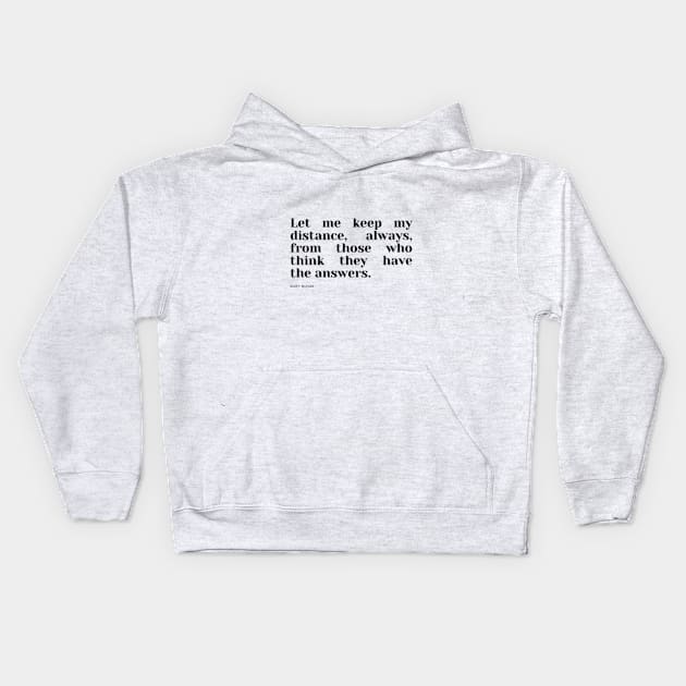 Let me keep my distance, always, from those who think they have the answers. Kids Hoodie by cloudviewv2